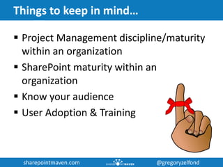 sharepointmaven.com @gregoryzelfondsharepointmaven.com @gregoryzelfond
Things to keep in mind…
 Project Management discip...