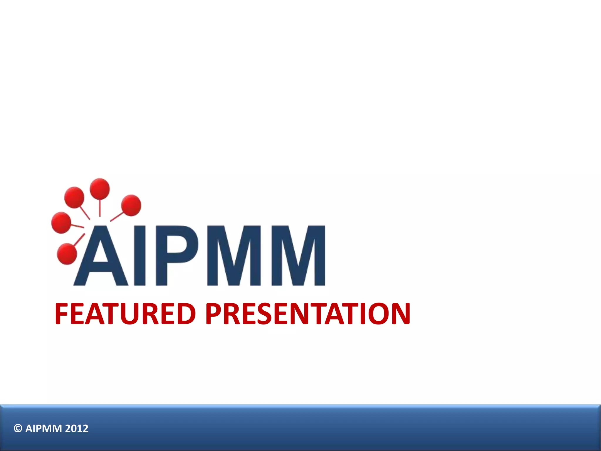 FEATURED PRESENTATION


© AIPMM 2012
 