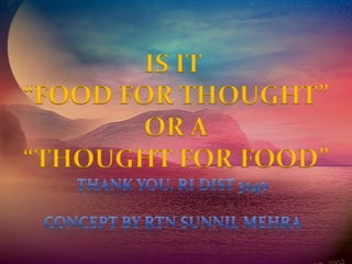 IS IT
“FOOD FOR THOUGHT”
OR A
“THOUGHT FOR FOOD”