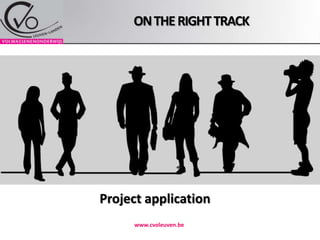 On the right track www.cvoleuven.be Project application 
