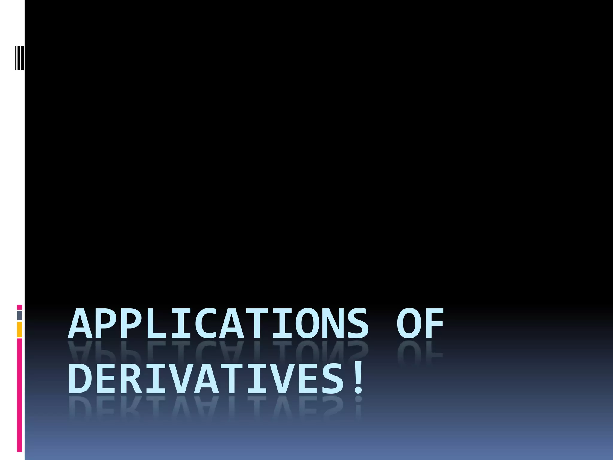 Applications of Derivatives!