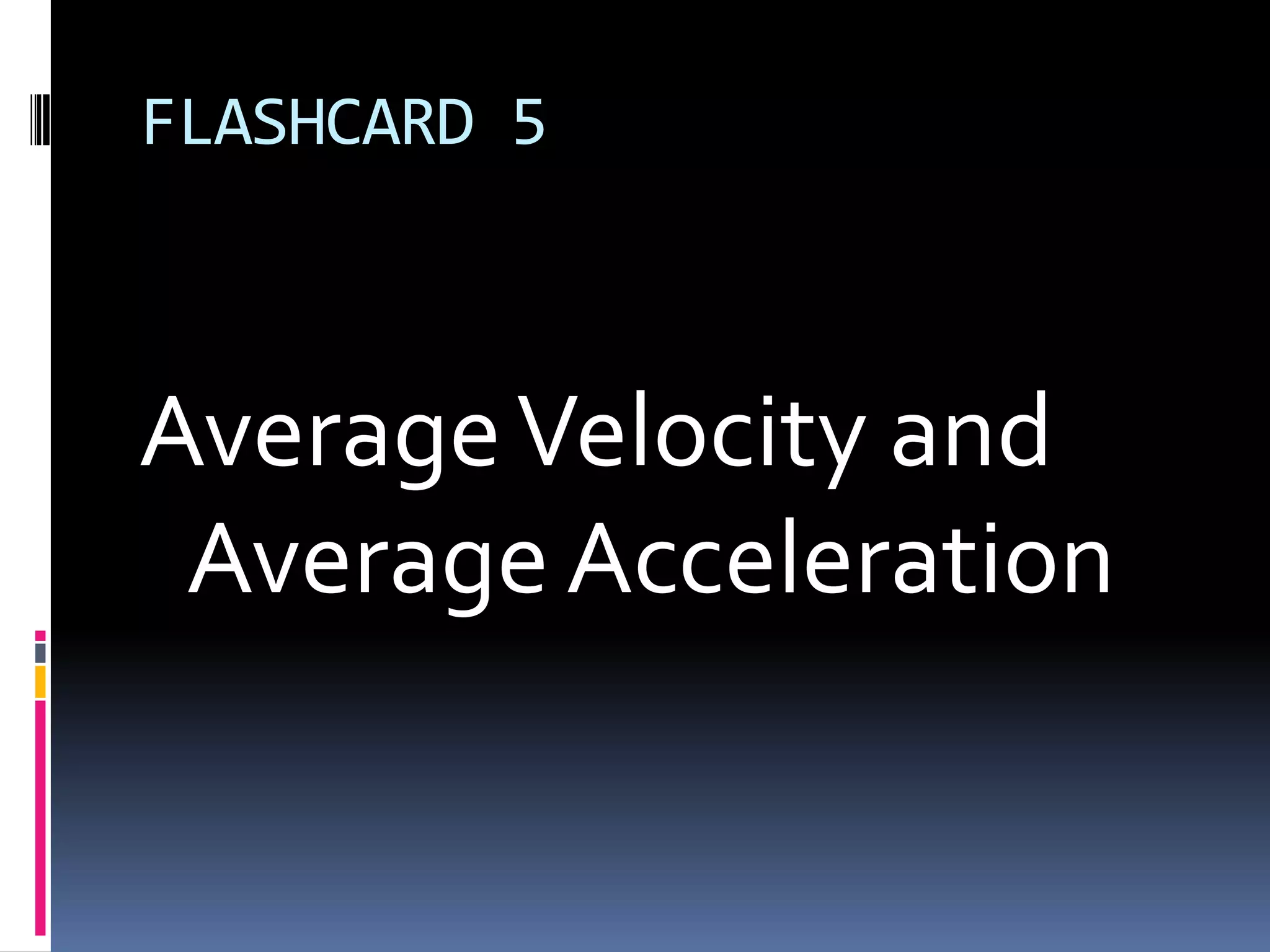 FLASHCARD 5Average Velocity and Average Acceleration