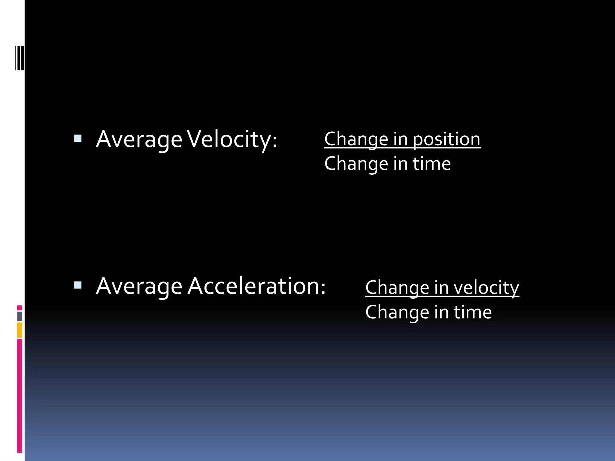 Average Velocity:Average Acceleration: Change in positionChange in timeChange in velocityChange in time