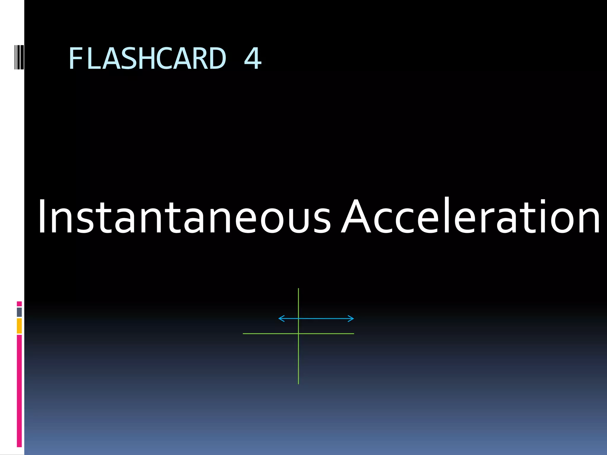 FLASHCARD 4Instantaneous Acceleration