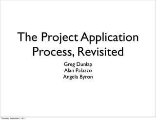The Project Application
                   Process, Revisited
                              Greg Dunlap
                              Alan Palazzo
                              Angela Byron




Thursday, September 1, 2011
 