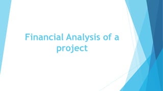 Financial Analysis of a
project
 