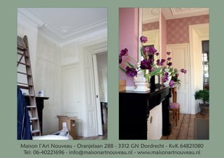 Maison l’Art Nouveau - Oranjelaan 288 - 3312 GN Dordrecht - KvK 64821080
Tel: 06-40221696 - info@maisonartnouveau.nl - www...