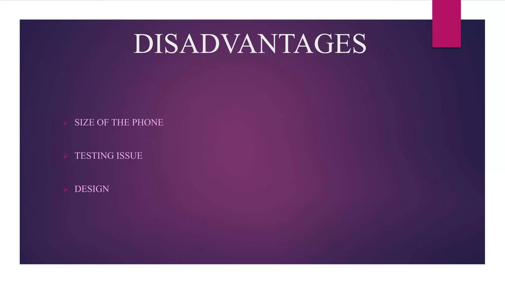 DISADVANTAGES
 SIZE OF THE PHONE
 TESTING ISSUE
 DESIGN
 