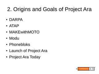 9
2. Origins and Goals of Project Ara
● DARPA
● ATAP
● MAKEwithMOTO
● Modu
● Phonebloks
● Launch of Project Ara
● Project Ara Today
 