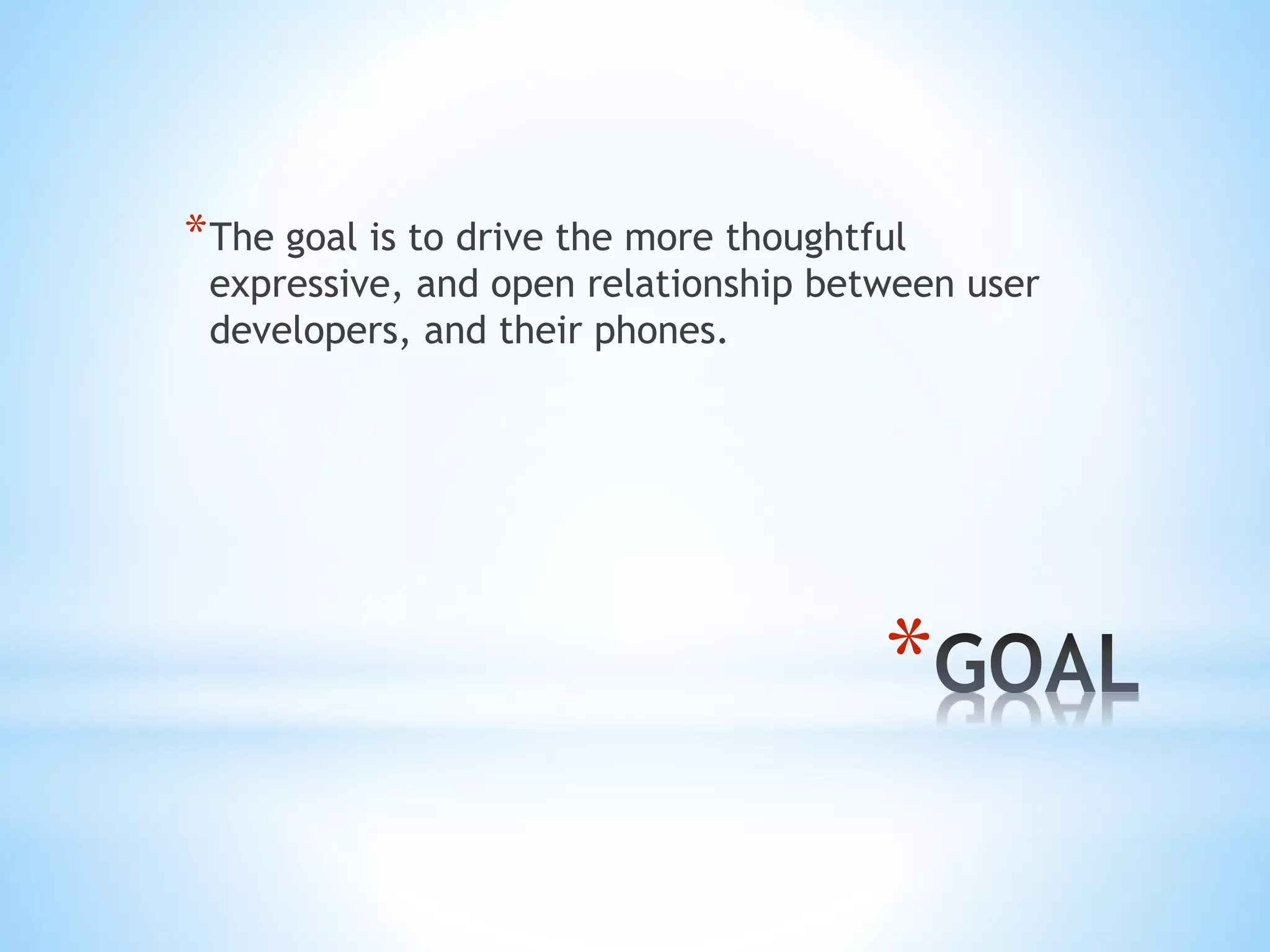 *
*The goal is to drive the more thoughtful
expressive, and open relationship between user
developers, and their phones.
 