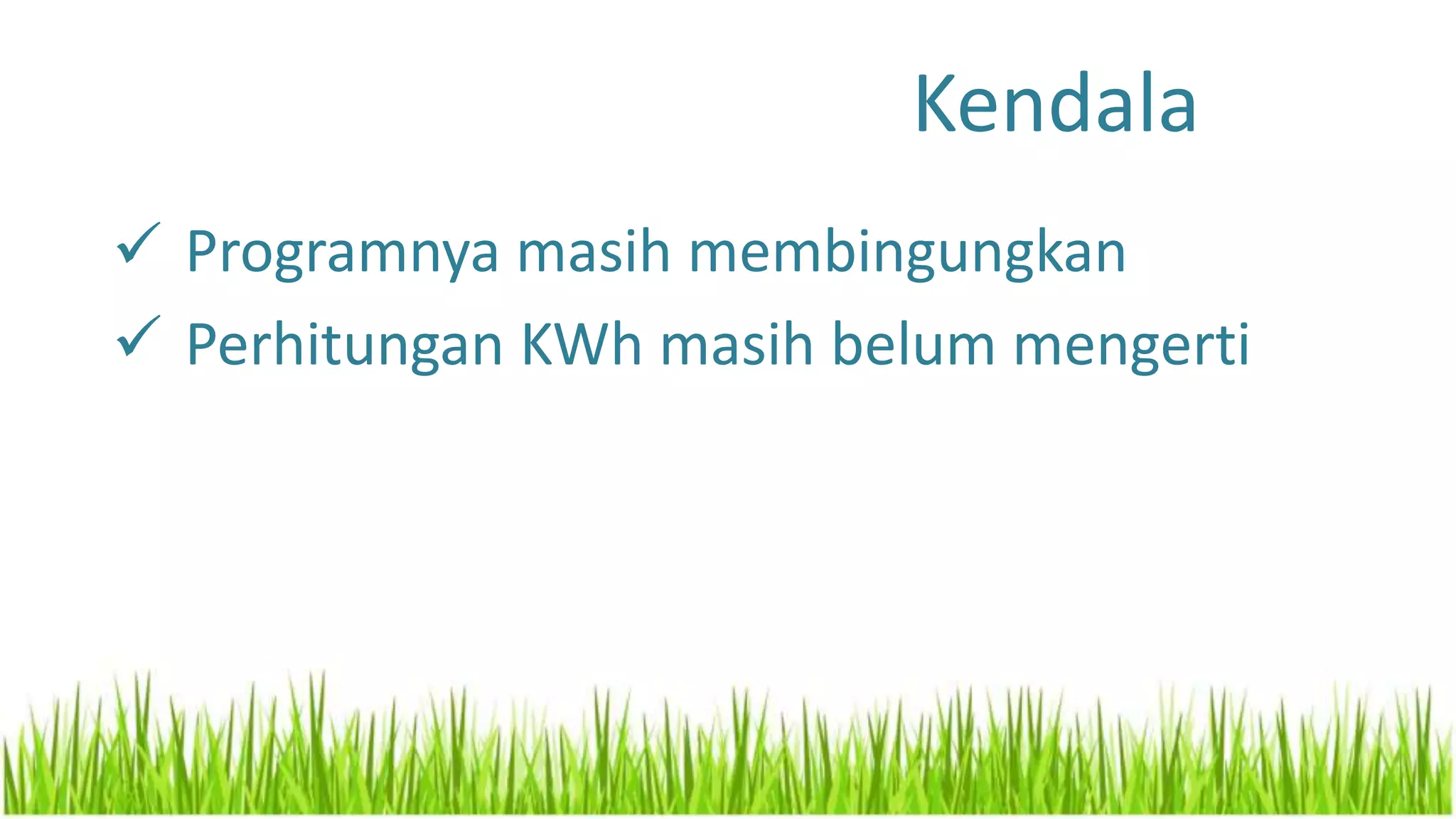 Kendala
 Programnya masih membingungkan
 Perhitungan KWh masih belum mengerti
 