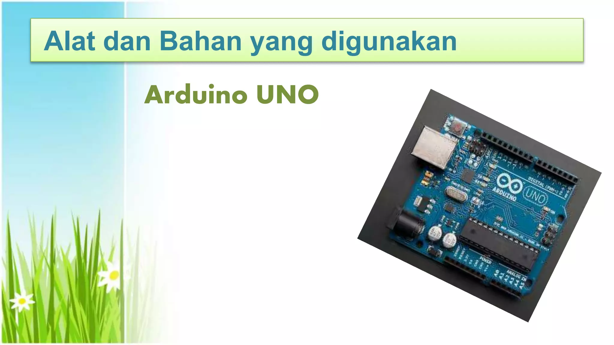 Arduino UNO
Alat dan Bahan yang digunakan
 