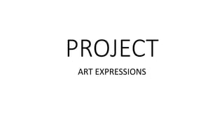 PROJECT
ART EXPRESSIONS
 