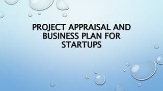 PROJECT APPRAISAL AND
BUSINESS PLAN FOR
STARTUPS
 