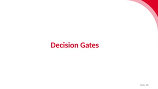 Slide 18
Decision Gates
 