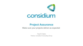 Project Assurance
Terje M. Sæbø
Partner, Considium Consulting Group
Make sure your projects deliver as expected
 