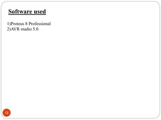 12
Software used
1)Proteus 8 Professional
2)AVR studio 5.0
 