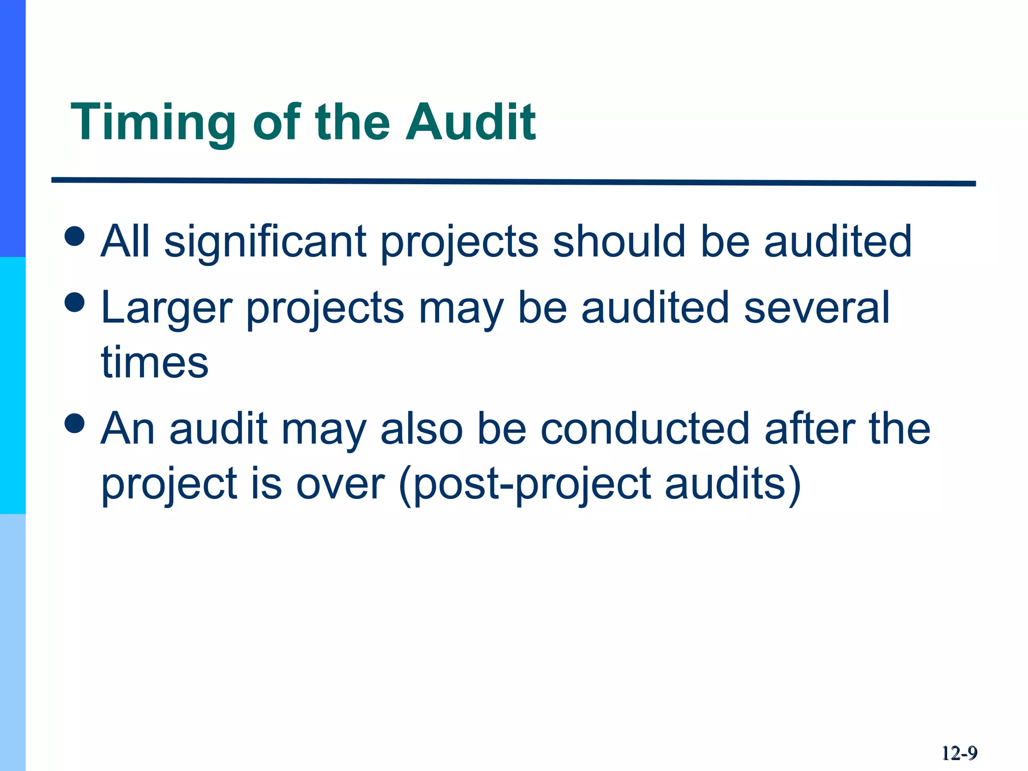 12-12-99
Timing of the Audit
All significant projects should be audited
Larger projects may be audited several 
times
An audit may also be conducted after the 
project is over (post-project audits)
 