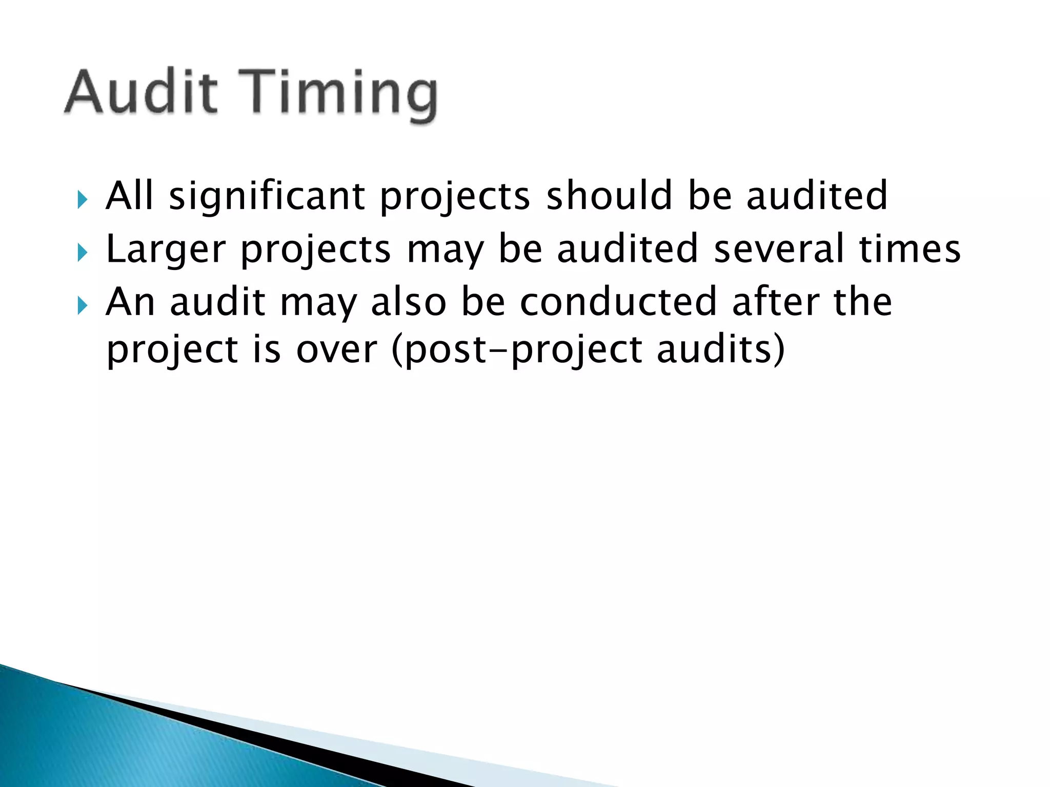  All significant projects should be audited
 Larger projects may be audited several times
 An audit may also be conducted after the
project is over (post-project audits)
 