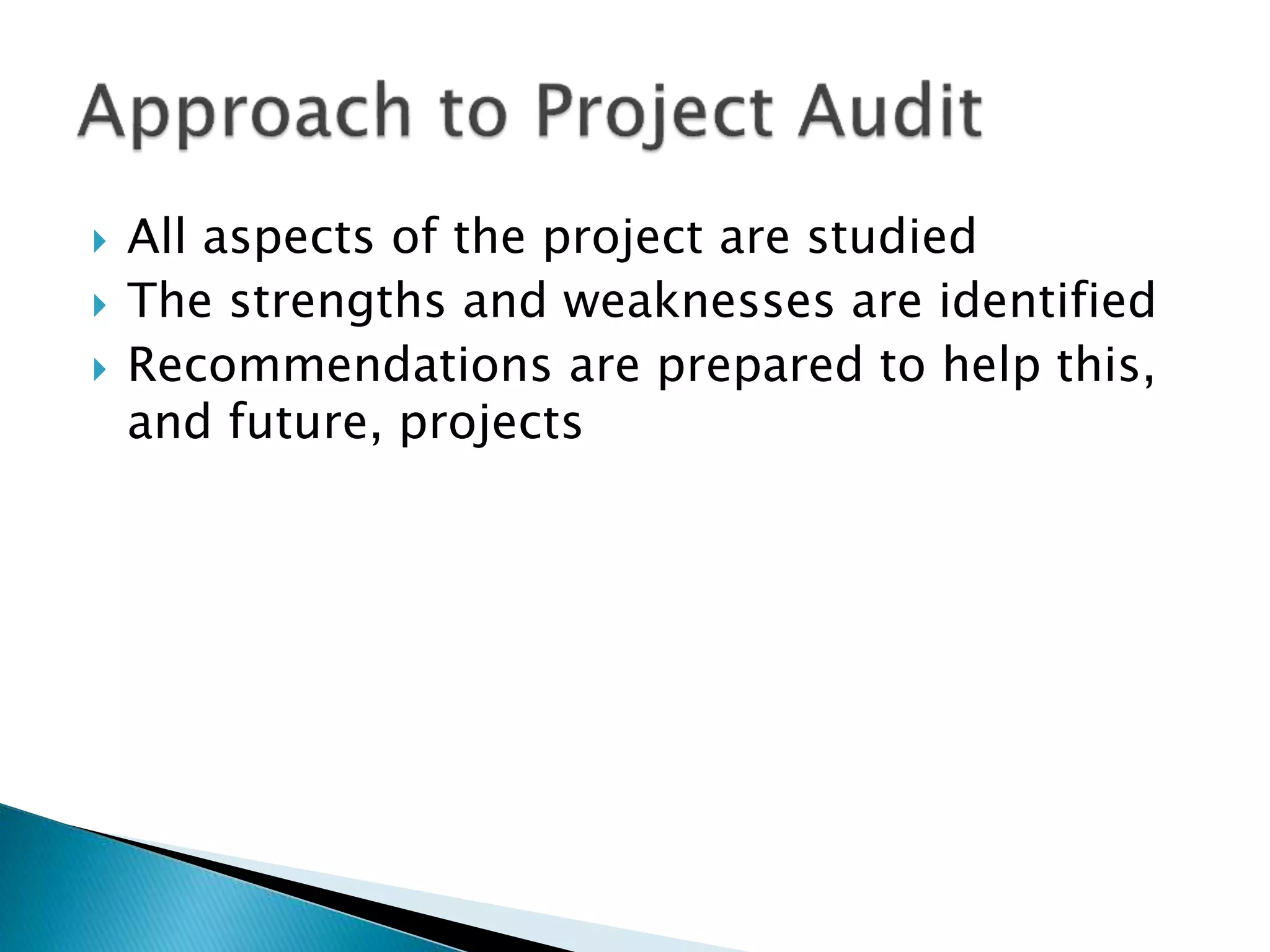  All aspects of the project are studied
 The strengths and weaknesses are identified
 Recommendations are prepared to help this,
and future, projects
 
