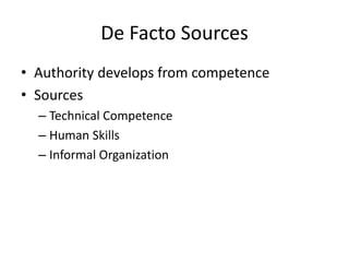 De Facto Sources
• Authority develops from competence
• Sources
– Technical Competence
– Human Skills
– Informal Organization
 
