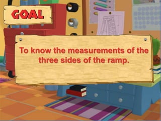 To know the measurements of the
     three sides of the ramp.
 