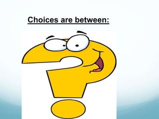 Choices are between:
 
