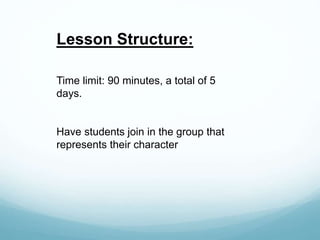 Lesson Structure:
Time limit: 90 minutes, a total of 5
days.
Have students join in the group that
represents their character
 