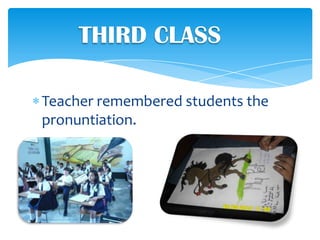 THIRD CLASS

Teacher remembered students the
pronuntiation.
 