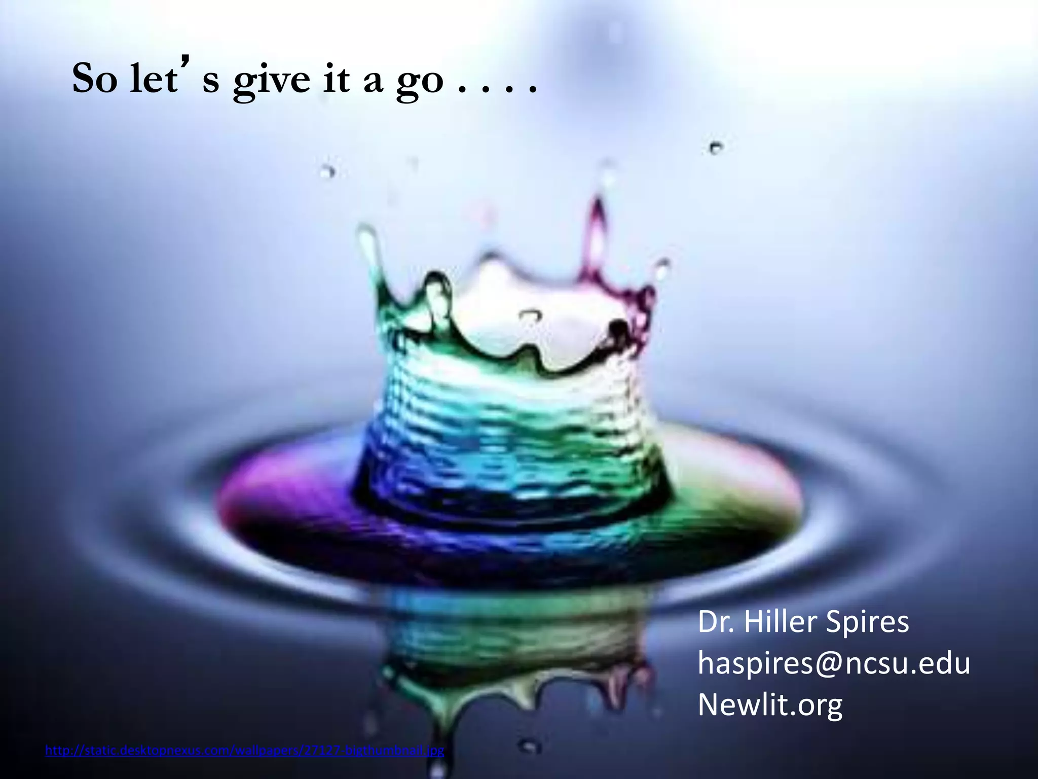 So let’s give it a go . . . .
http://static.desktopnexus.com/wallpapers/27127-bigthumbnail.jpg
Dr. Hiller Spires
haspires@ncsu.edu
Newlit.org
 