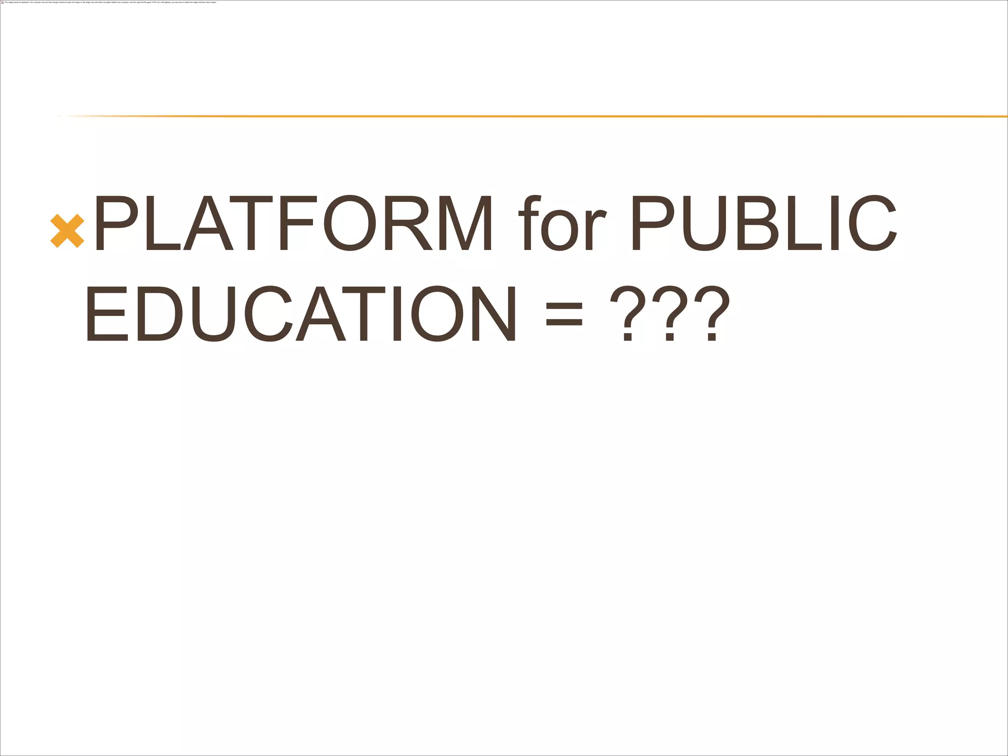 PLATFORMfor PUBLIC
EDUCATION = ???
 
