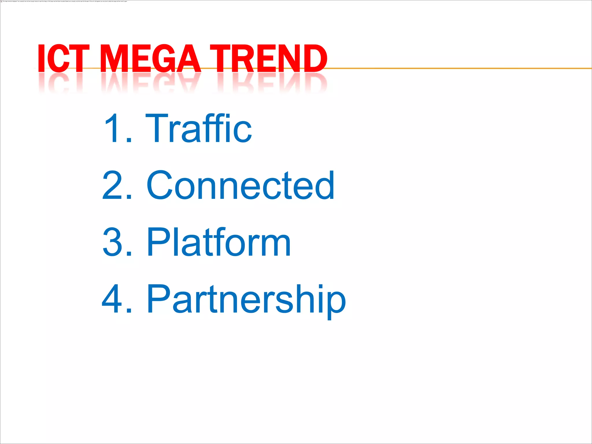 ICT MEGA TREND
   1. Traffic
   2. Connected
   3. Platform
   4. Partnership
 