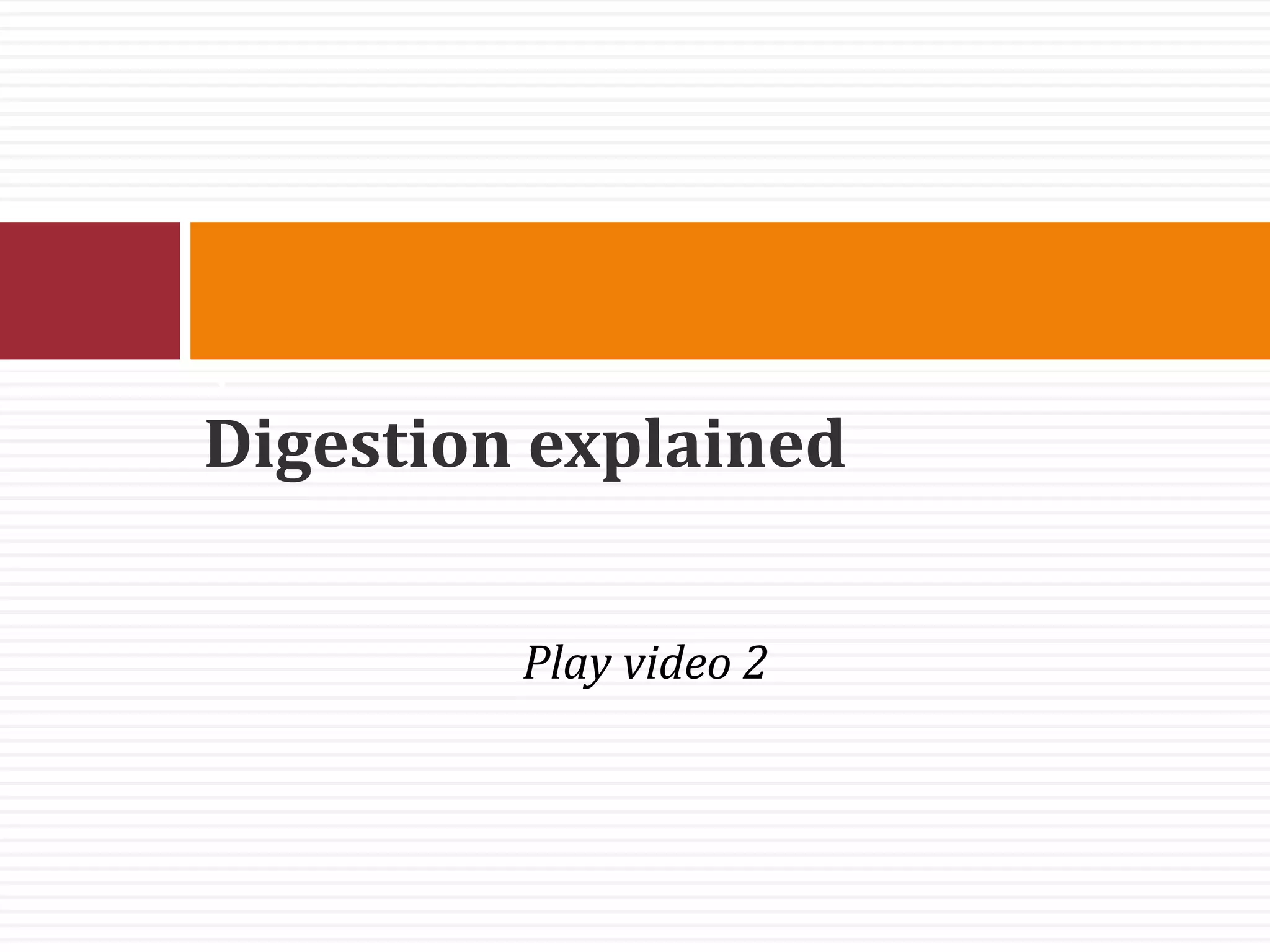 Digestion explained
.
Play video 2
 