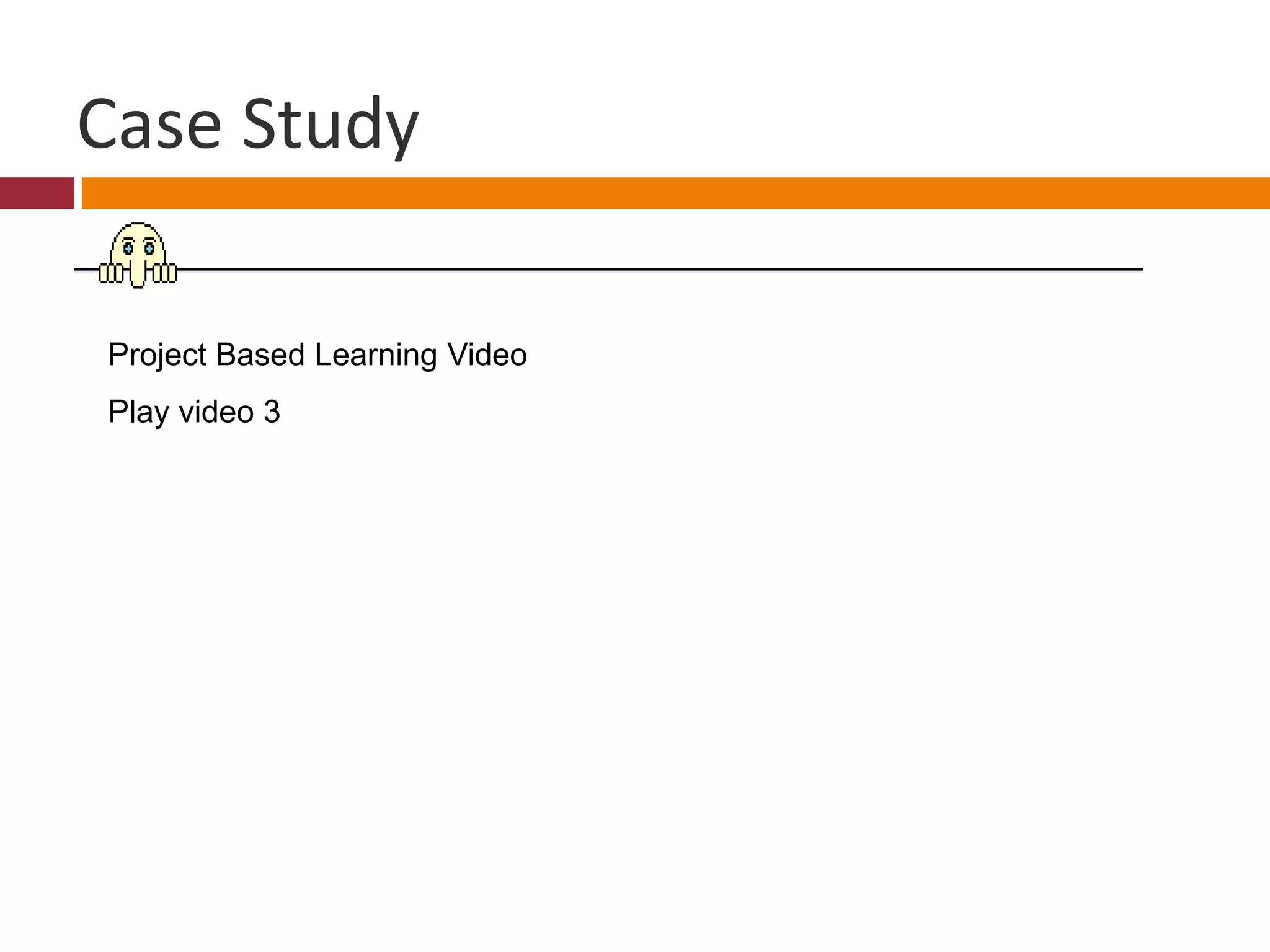 Case Study
Project Based Learning Video
Play video 3
 