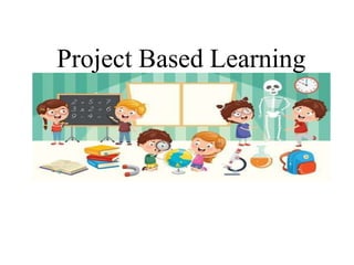 Project Based Learning
 
