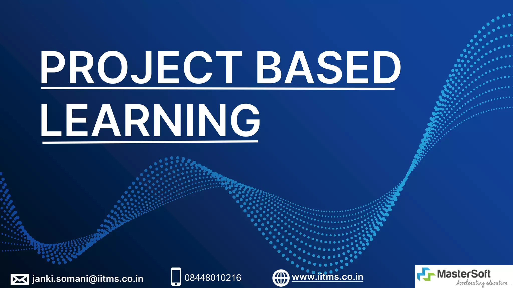 PROJECT BASED
LEARNING
www.iitms.co.in
08448010216
janki.somani@iitms.co.in
 