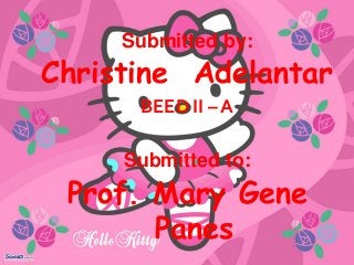 Submitted by:

Christine Adelantar
BEED II – A

Submitted to:

Prof. Mary Gene
Panes

 