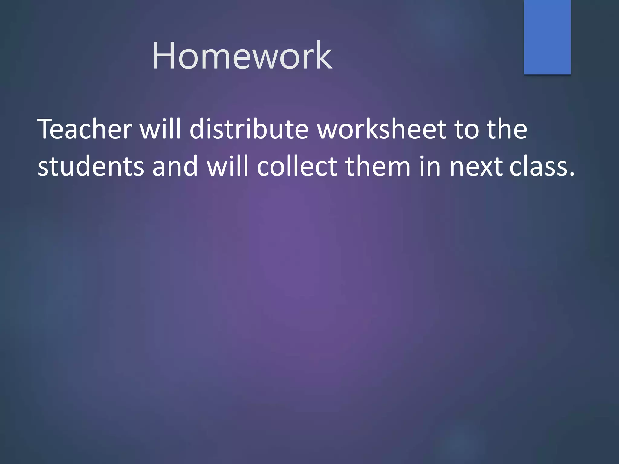 Homework
Teacher will distribute worksheet to the
students and will collect them in next class.
 