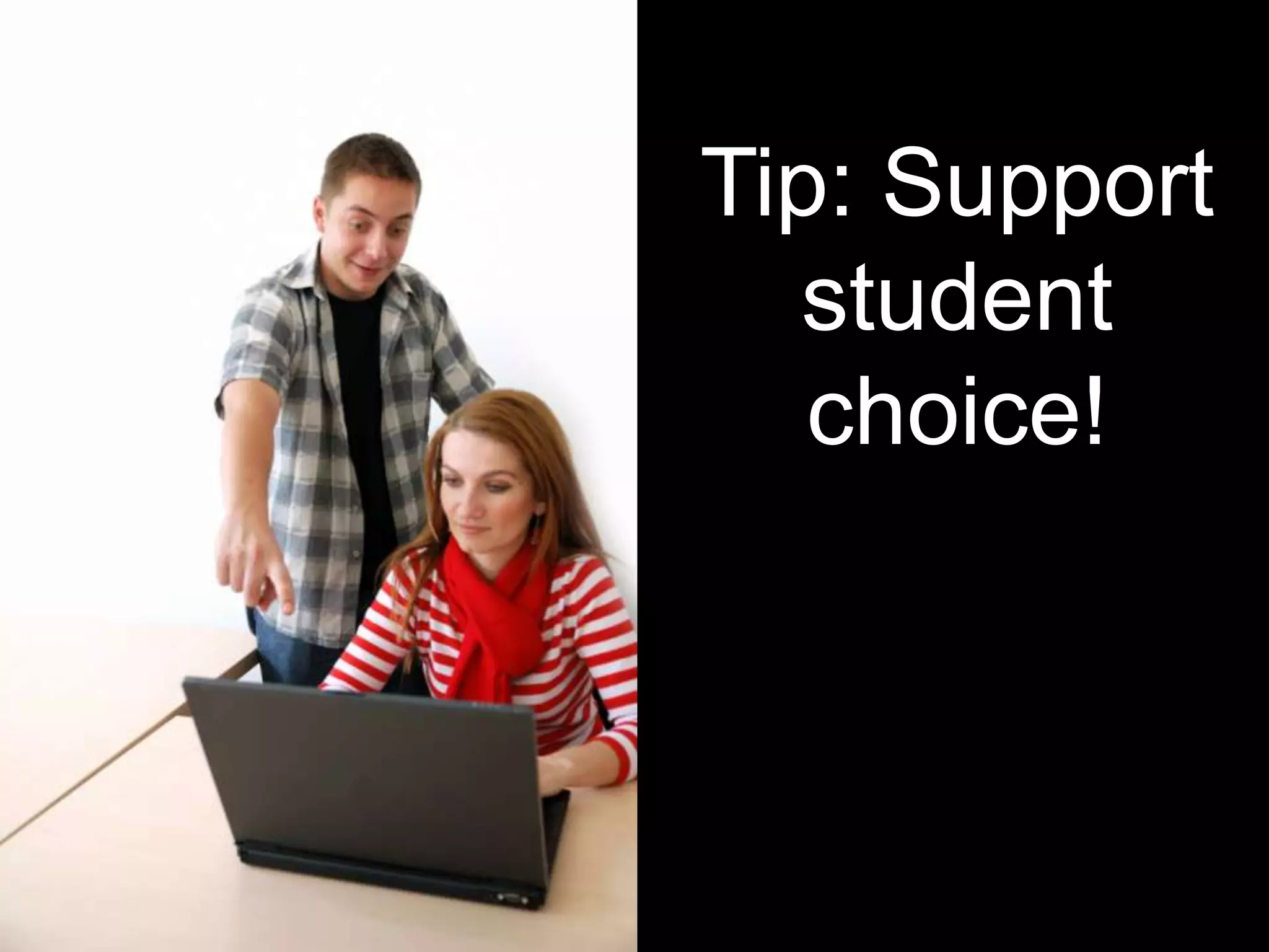 Tip: Support
student
choice!
 