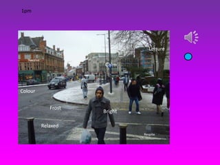 1pm




                                     Leisure
  ‘Receive’
                         Calm



Colour


                 Frost
                         Bright

              Relaxed
                                  Respite
 