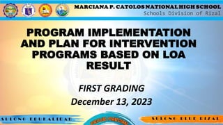 PROGRAM IMPLEMENTATION
AND PLAN FOR INTERVENTION
PROGRAMS BASED ON LOA
RESULT
FIRST GRADING
December 13, 2023
 