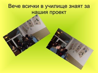 Вече всички в училище знаят за нашия проект 