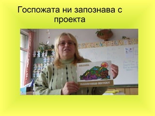 Госпожата ни запознава с проекта 