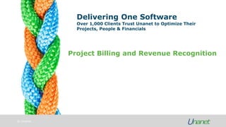 © Unanet
Delivering One Software
Over 1,000 Clients Trust Unanet to Optimize Their
Projects, People & Financials
Project Billing and Revenue Recognition
 