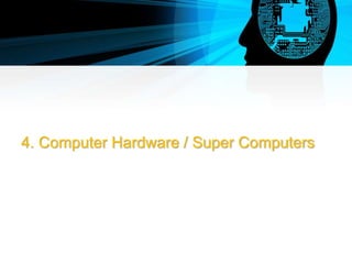 4. Computer Hardware / Super Computers
 
