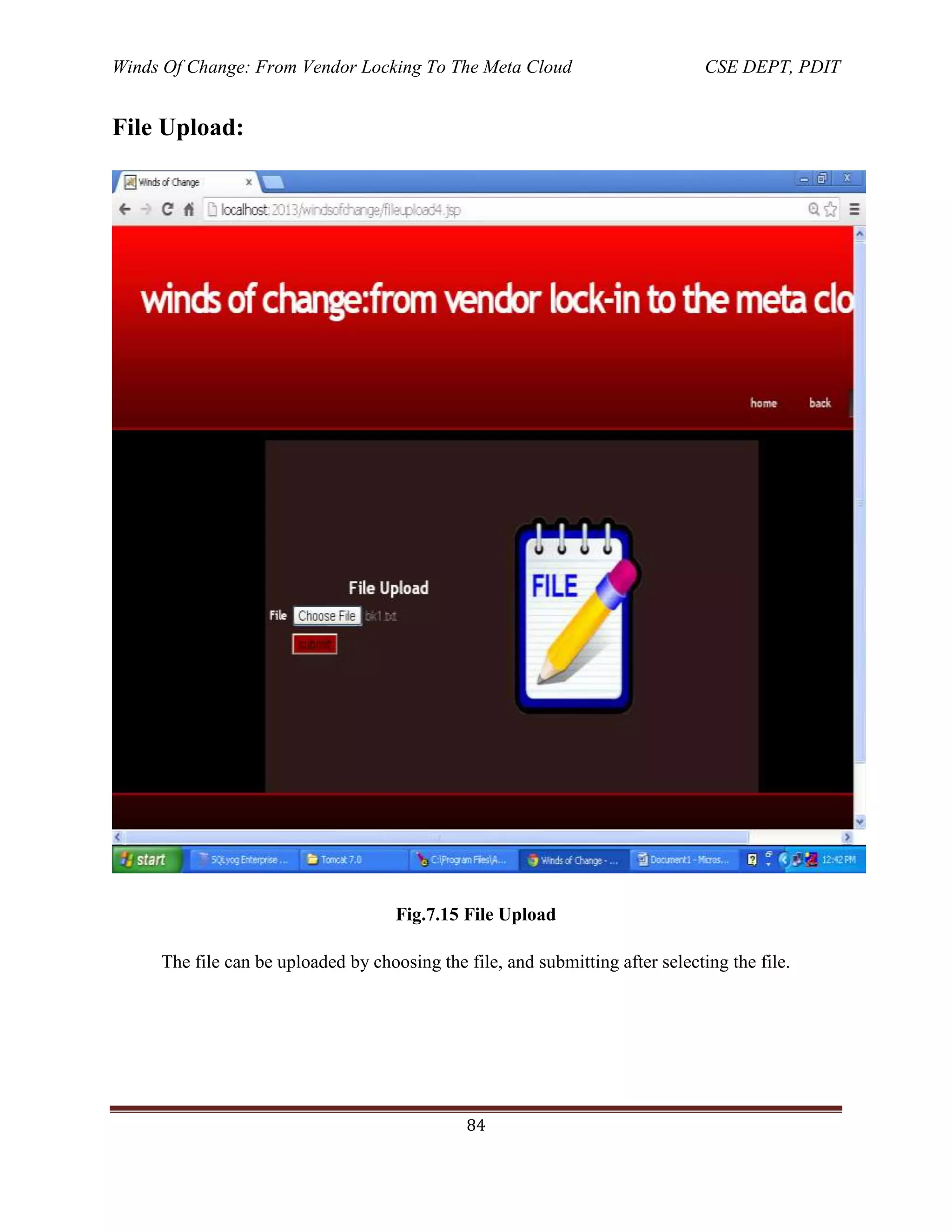 Winds Of Change: From Vendor Locking To The Meta Cloud CSE DEPT, PDIT
84
File Upload:
Fig.7.15 File Upload
The file can be uploaded by choosing the file, and submitting after selecting the file.
 