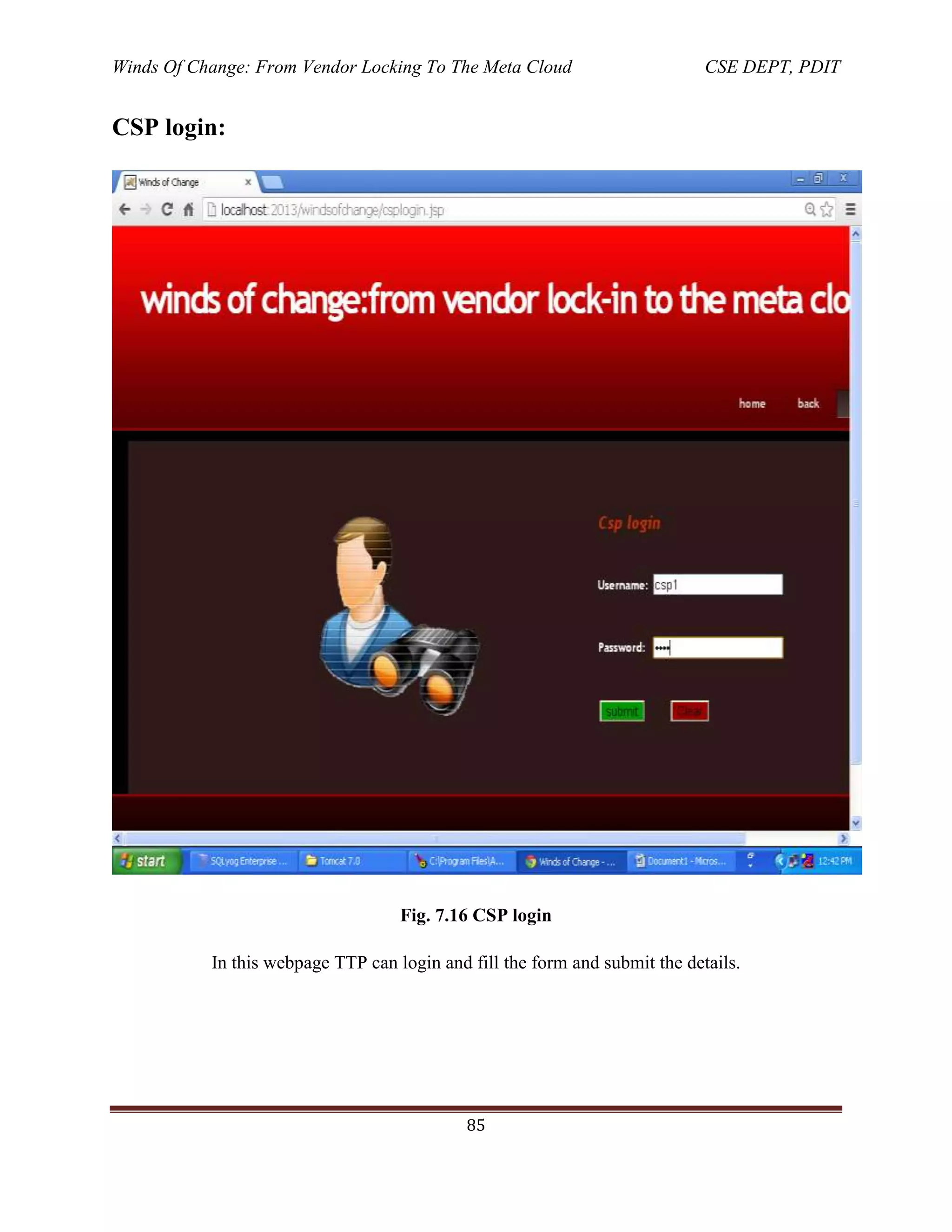 Winds Of Change: From Vendor Locking To The Meta Cloud CSE DEPT, PDIT
85
CSP login:
Fig. 7.16 CSP login
In this webpage TTP can login and fill the form and submit the details.
 