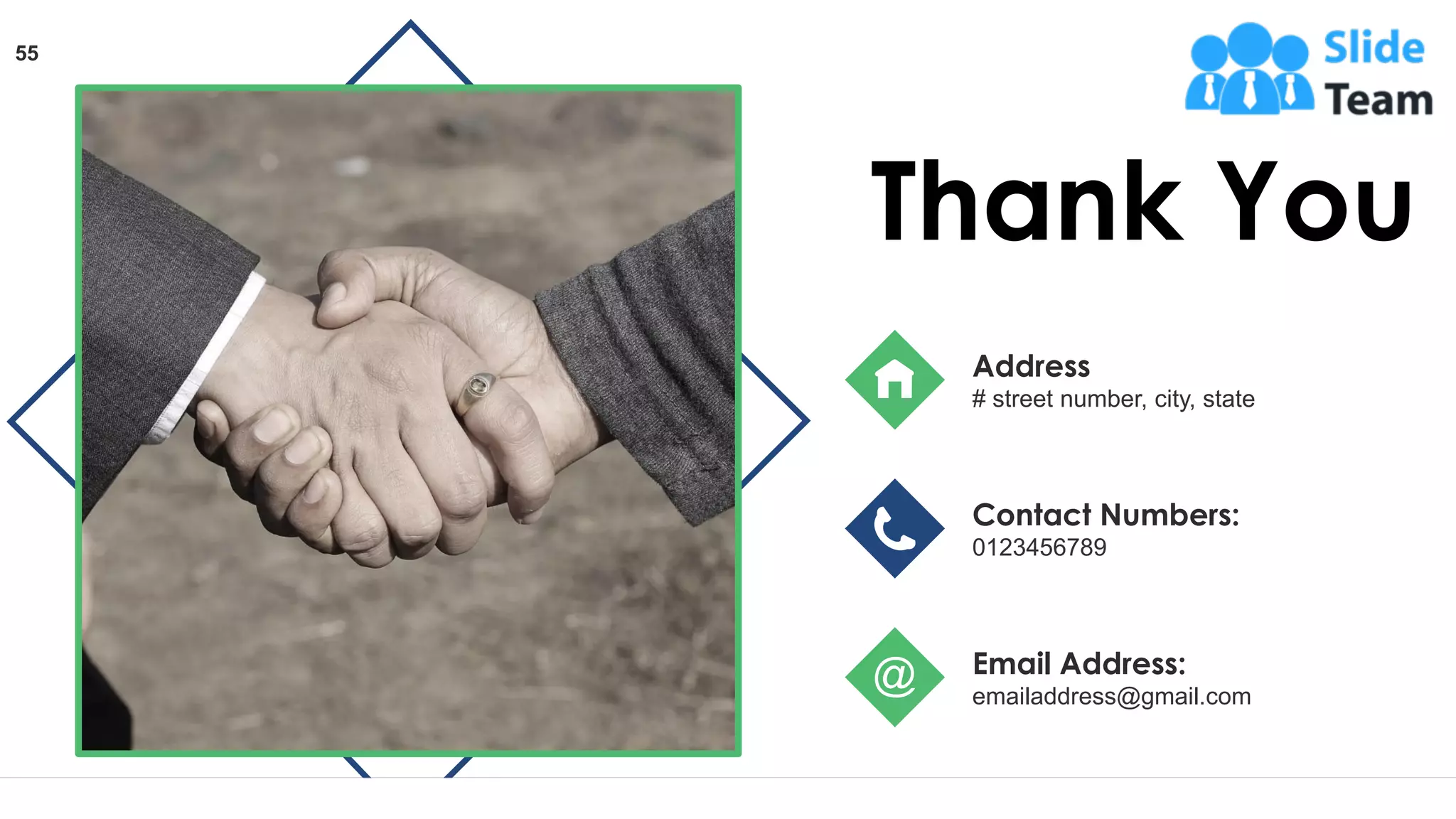 Thank You
Address
# street number, city, state
Contact Numbers:
0123456789
Email Address:
emailaddress@gmail.com
55
 