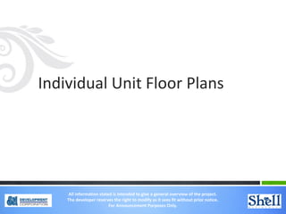 Individual Unit Floor Plans
All information stated is intended to give a general overview of the project.
The developer reserves the right to modify as it sees fit without prior notice.
For Announcement Purposes Only.
 