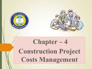 Chapter – 4
Construction Project
Costs Management
 